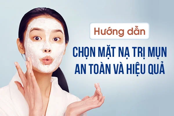 Chọn mặt nạ trị mụn an toàn và hiệu quả Chọn mặt nạ trị mụn an toàn và hiệu quả